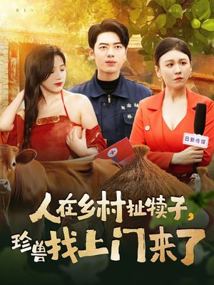人在乡村扯犊子，珍兽找上门来了（105集）短剧全集幕后花絮版