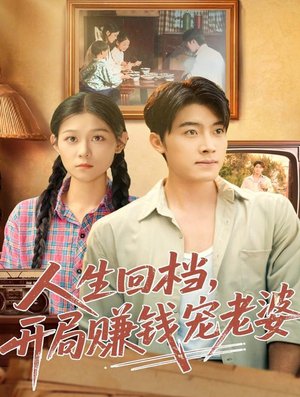 人生回档，开局赚钱宠老婆（90集）重生短剧