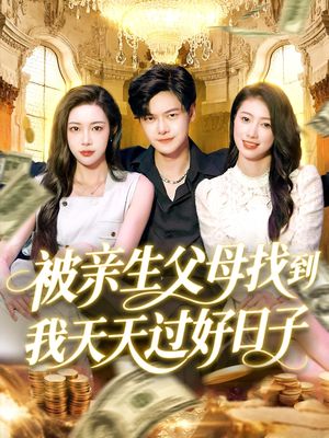 被亲生父母找到我天天过好日子（95集）免费全集短剧