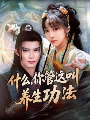 什么你管这叫养生功法（51集）短剧追到爽