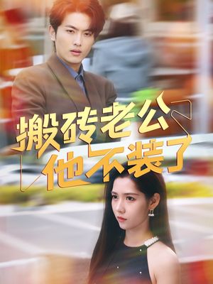 搬砖老公他不装了（65集）短剧热播中