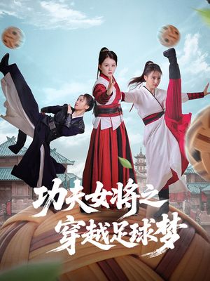 功夫女将之穿越足球梦（60集）热播古装短剧