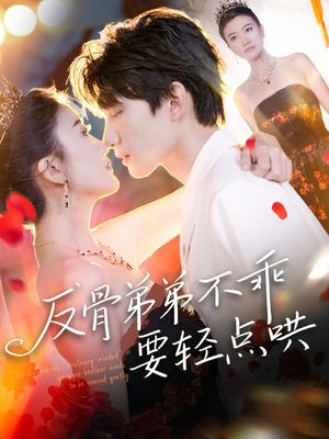 反骨弟弟不乖要轻点哄（106集）今日短剧分享