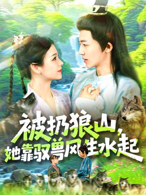 被扔狼山她靠驭兽风生水起（100集）大结局