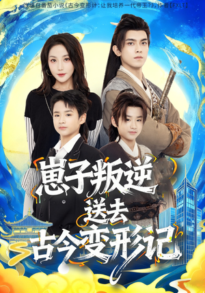 崽子叛逆送去古今变形记（81集）穿越短剧