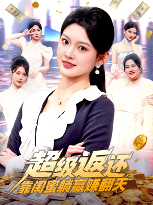 超级返还，靠闺蜜躺赢赚翻天（99集）神豪短剧