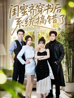 闺蜜齐穿书后系统搞错了全集免费看,闺蜜穿越爽剧 闺蜜齐穿书后系统搞错了(76集)穿越短剧