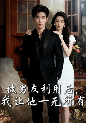 被男友利用后我让他一无所有（43集）逆袭短剧